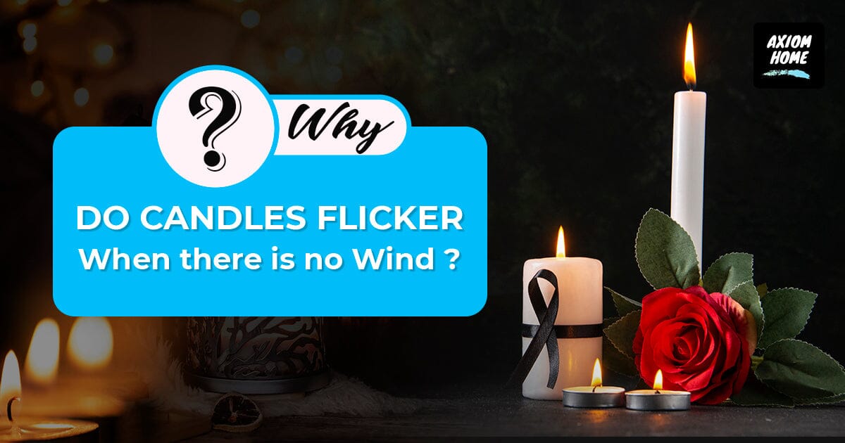Why Do Candles Flicker When There Is No Wind?